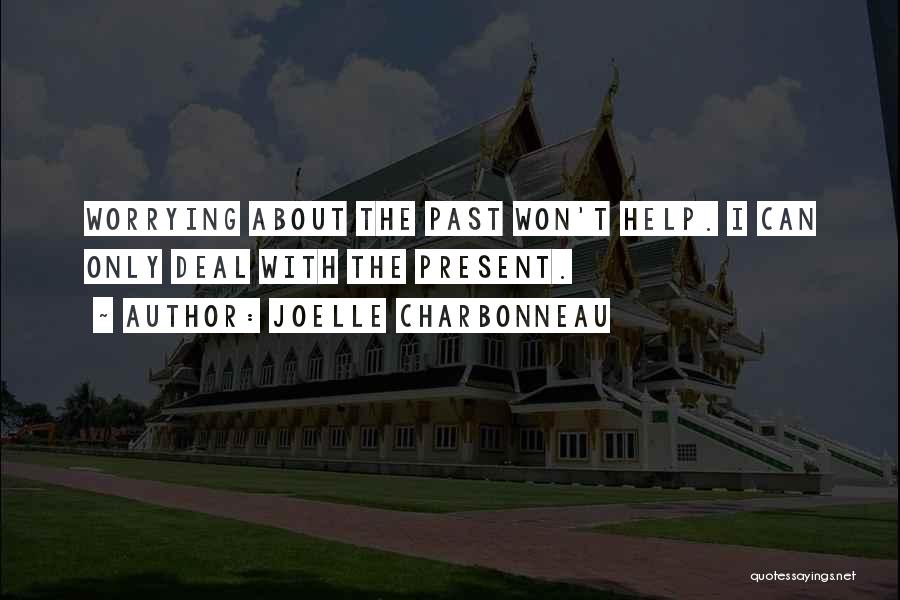 Joelle Charbonneau Quotes: Worrying About The Past Won't Help. I Can Only Deal With The Present.