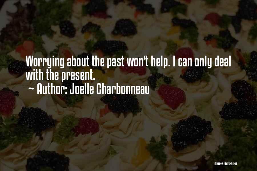 Joelle Charbonneau Quotes: Worrying About The Past Won't Help. I Can Only Deal With The Present.