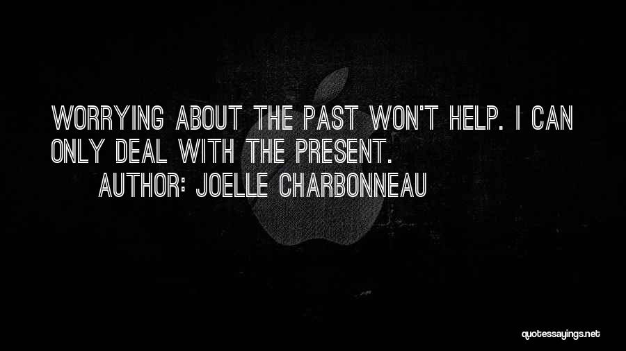 Joelle Charbonneau Quotes: Worrying About The Past Won't Help. I Can Only Deal With The Present.