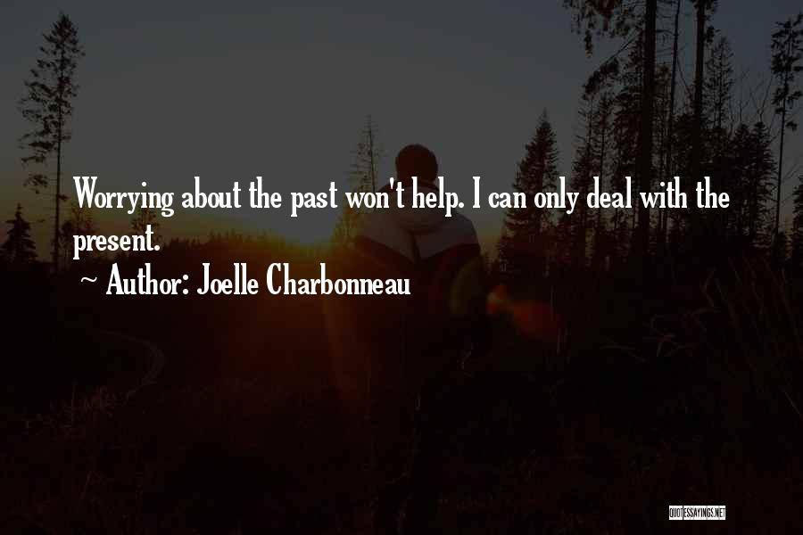 Joelle Charbonneau Quotes: Worrying About The Past Won't Help. I Can Only Deal With The Present.