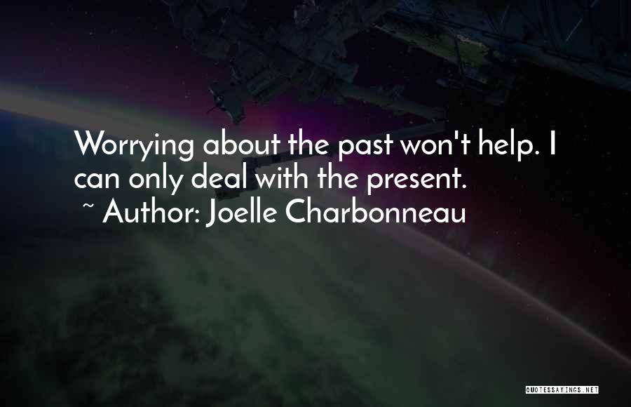 Joelle Charbonneau Quotes: Worrying About The Past Won't Help. I Can Only Deal With The Present.