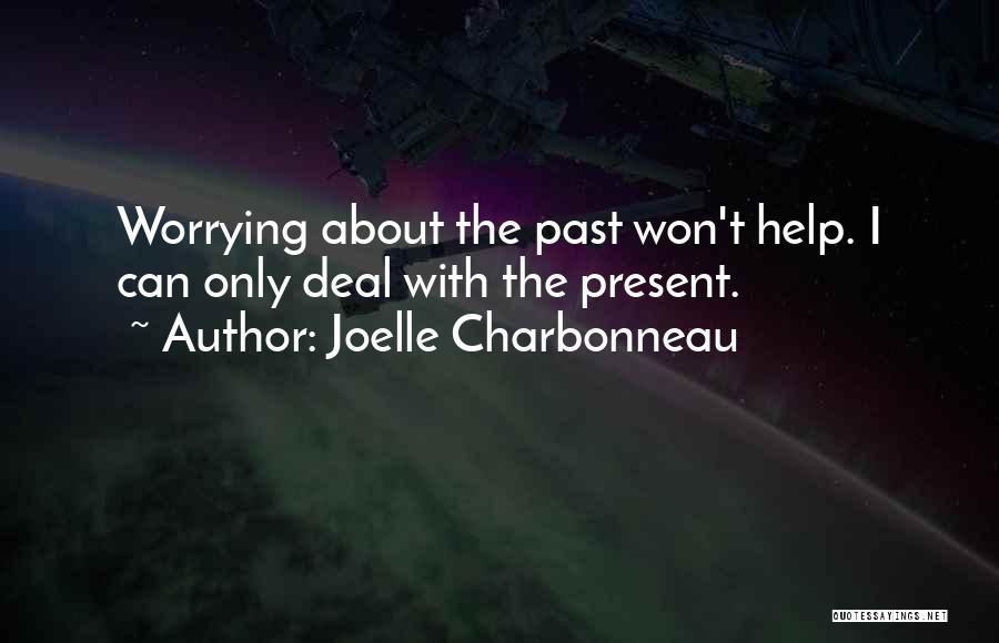 Joelle Charbonneau Quotes: Worrying About The Past Won't Help. I Can Only Deal With The Present.