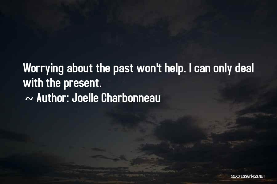 Joelle Charbonneau Quotes: Worrying About The Past Won't Help. I Can Only Deal With The Present.