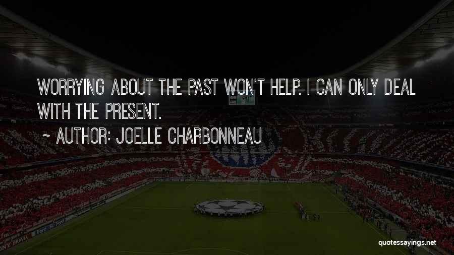 Joelle Charbonneau Quotes: Worrying About The Past Won't Help. I Can Only Deal With The Present.