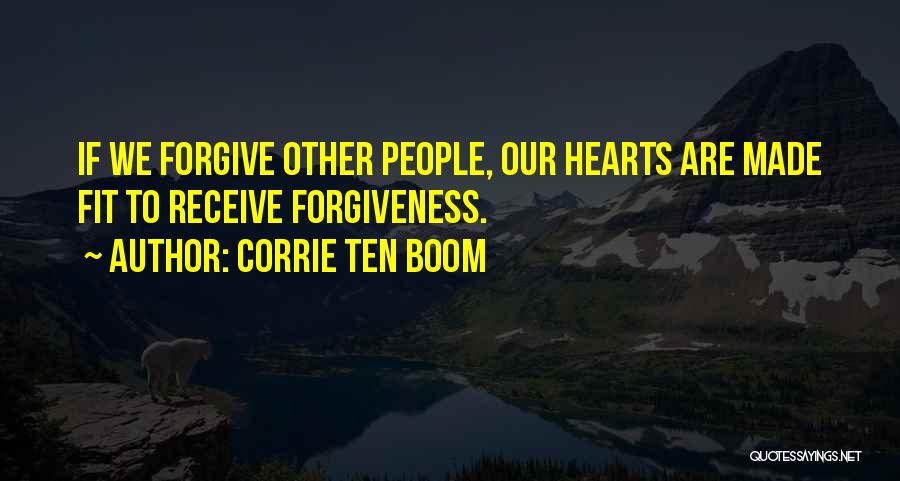 Corrie Ten Boom Quotes: If We Forgive Other People, Our Hearts Are Made Fit To Receive Forgiveness.