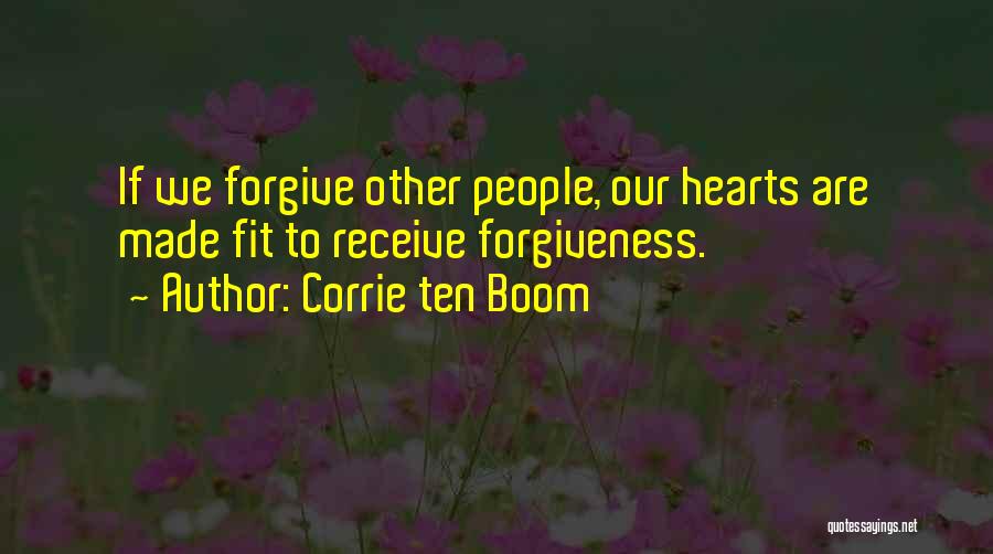 Corrie Ten Boom Quotes: If We Forgive Other People, Our Hearts Are Made Fit To Receive Forgiveness.