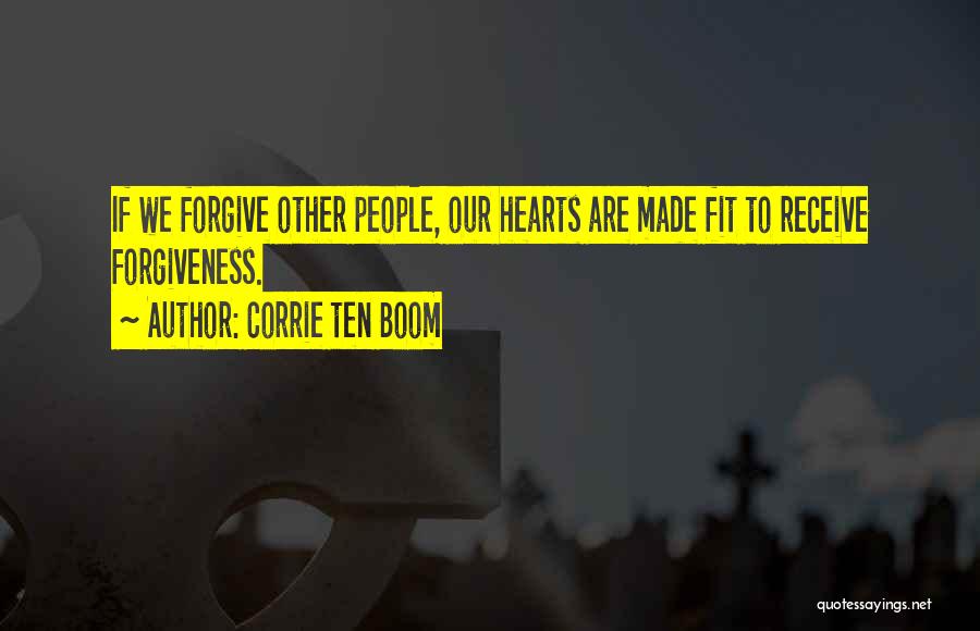Corrie Ten Boom Quotes: If We Forgive Other People, Our Hearts Are Made Fit To Receive Forgiveness.