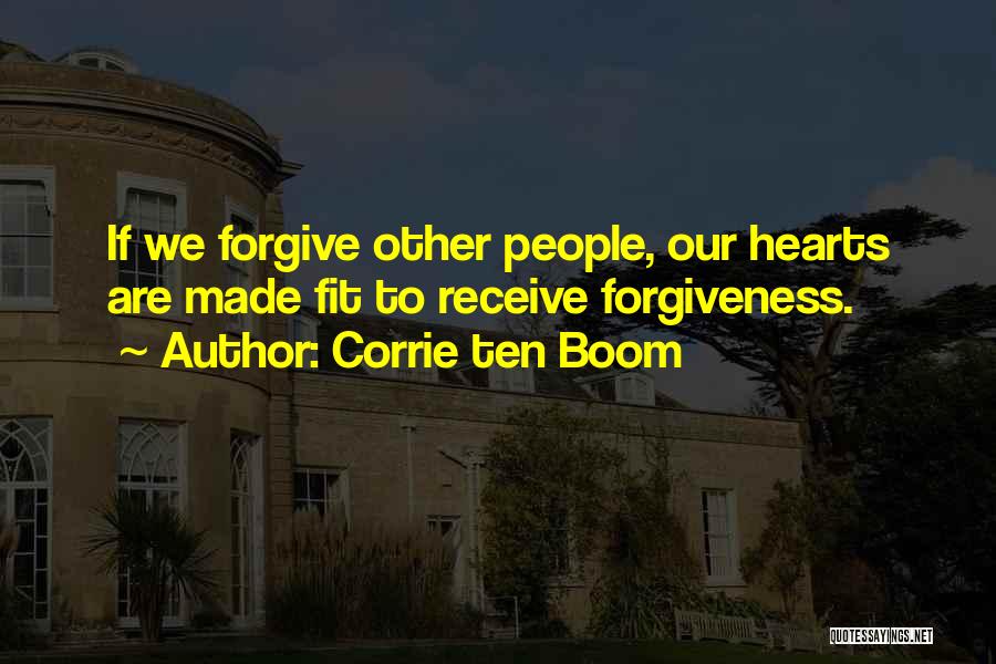 Corrie Ten Boom Quotes: If We Forgive Other People, Our Hearts Are Made Fit To Receive Forgiveness.