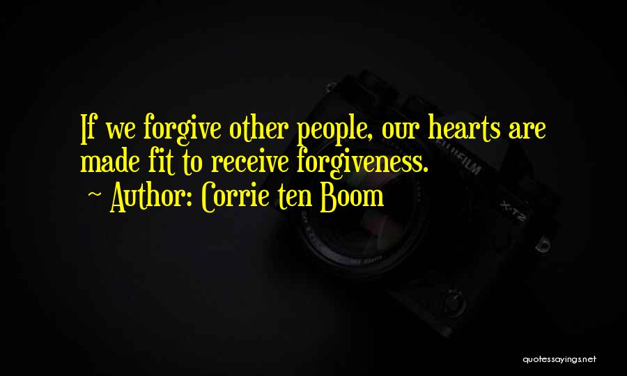 Corrie Ten Boom Quotes: If We Forgive Other People, Our Hearts Are Made Fit To Receive Forgiveness.
