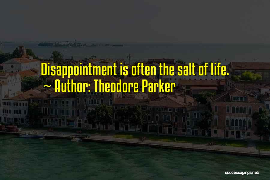 Theodore Parker Quotes: Disappointment Is Often The Salt Of Life.