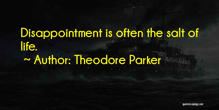 Theodore Parker Quotes: Disappointment Is Often The Salt Of Life.