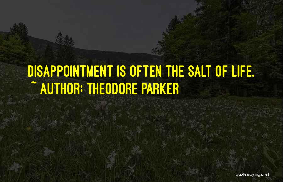 Theodore Parker Quotes: Disappointment Is Often The Salt Of Life.