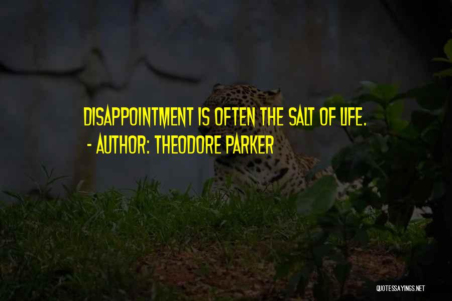 Theodore Parker Quotes: Disappointment Is Often The Salt Of Life.