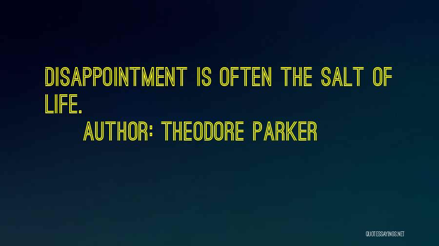 Theodore Parker Quotes: Disappointment Is Often The Salt Of Life.