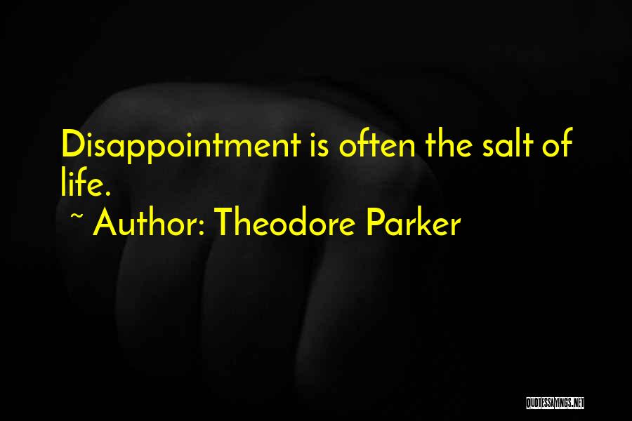 Theodore Parker Quotes: Disappointment Is Often The Salt Of Life.