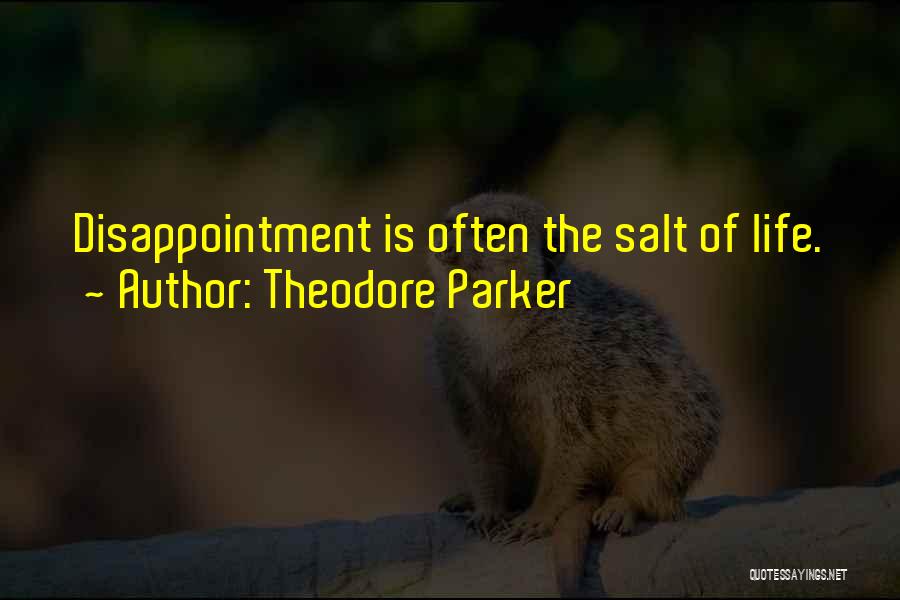 Theodore Parker Quotes: Disappointment Is Often The Salt Of Life.