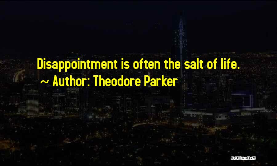 Theodore Parker Quotes: Disappointment Is Often The Salt Of Life.