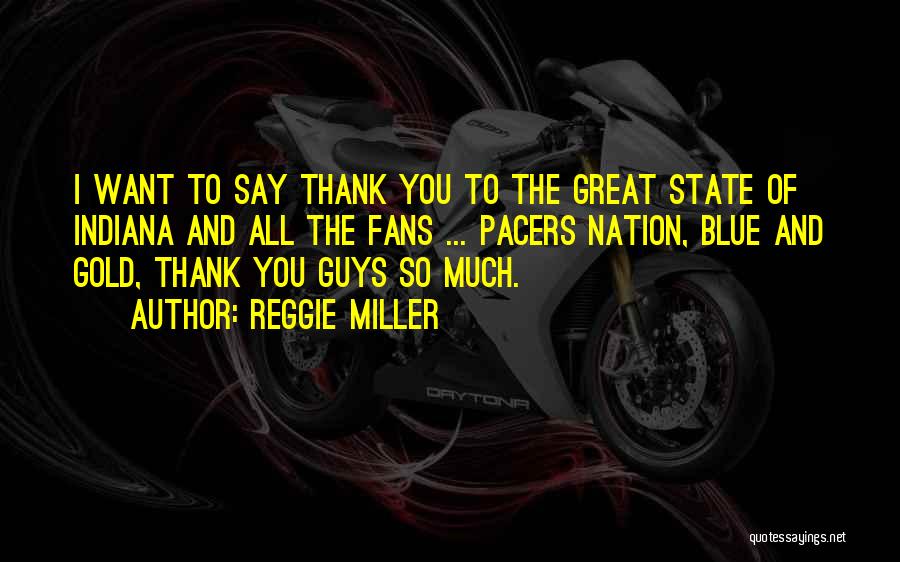 Reggie Miller Quotes: I Want To Say Thank You To The Great State Of Indiana And All The Fans ... Pacers Nation, Blue