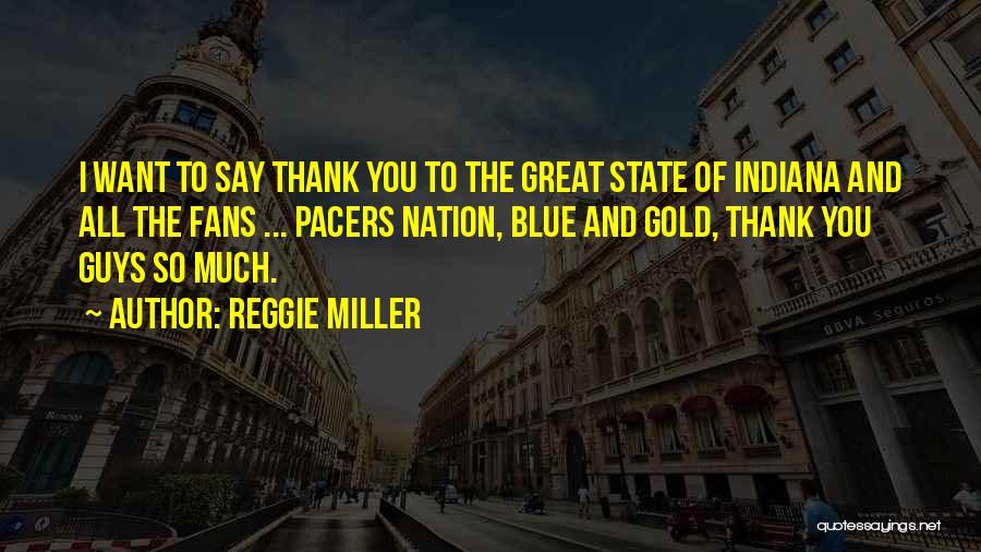 Reggie Miller Quotes: I Want To Say Thank You To The Great State Of Indiana And All The Fans ... Pacers Nation, Blue