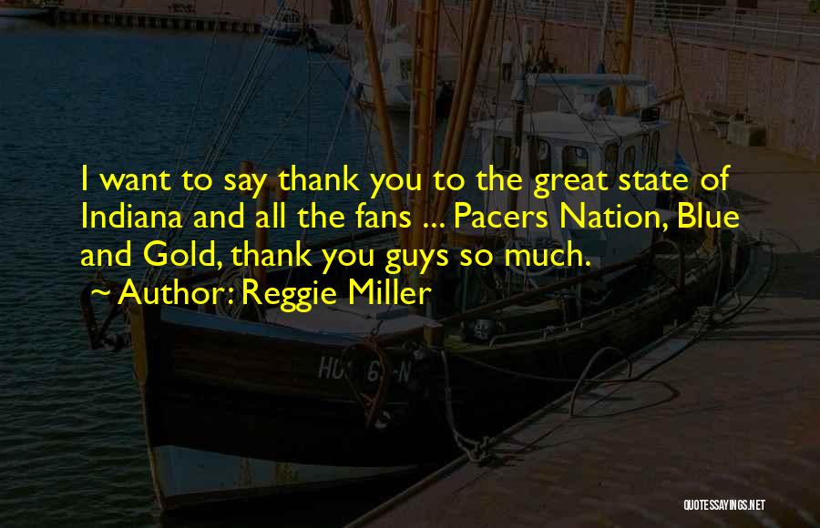 Reggie Miller Quotes: I Want To Say Thank You To The Great State Of Indiana And All The Fans ... Pacers Nation, Blue