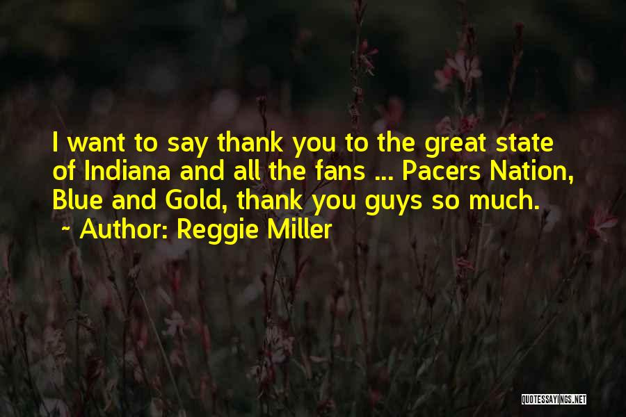 Reggie Miller Quotes: I Want To Say Thank You To The Great State Of Indiana And All The Fans ... Pacers Nation, Blue