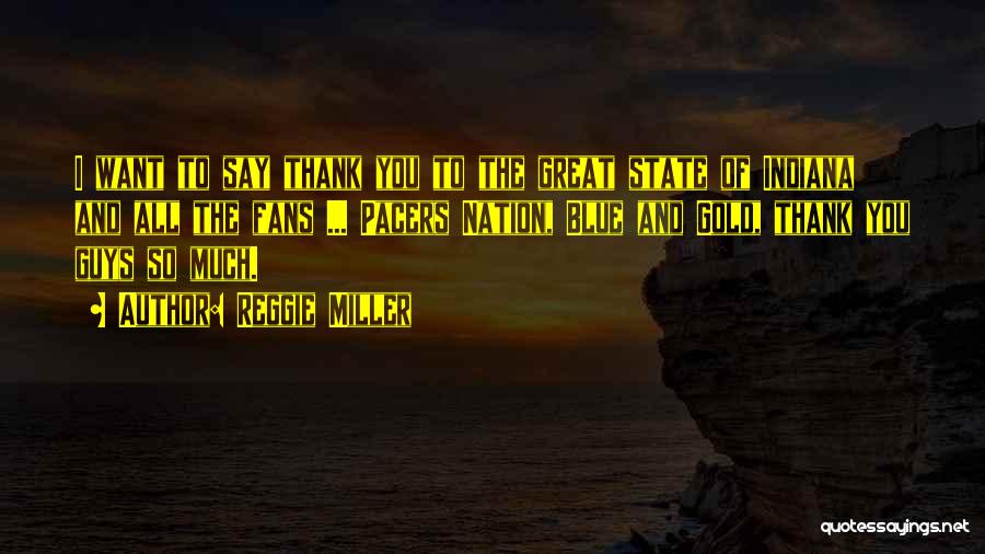 Reggie Miller Quotes: I Want To Say Thank You To The Great State Of Indiana And All The Fans ... Pacers Nation, Blue
