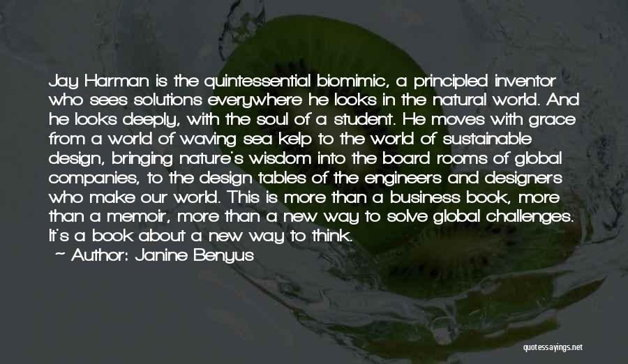 Janine Benyus Quotes: Jay Harman Is The Quintessential Biomimic, A Principled Inventor Who Sees Solutions Everywhere He Looks In The Natural World. And