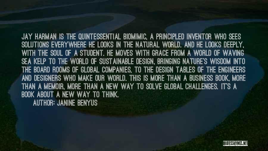 Janine Benyus Quotes: Jay Harman Is The Quintessential Biomimic, A Principled Inventor Who Sees Solutions Everywhere He Looks In The Natural World. And