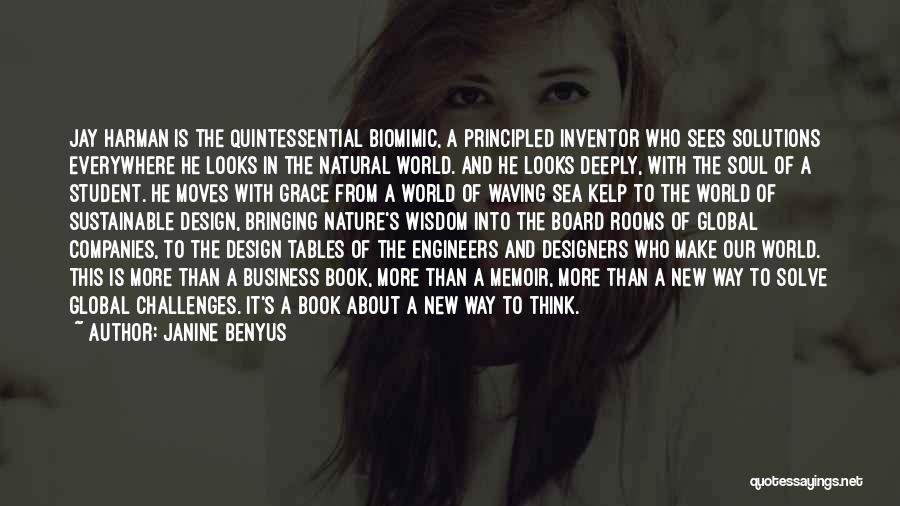 Janine Benyus Quotes: Jay Harman Is The Quintessential Biomimic, A Principled Inventor Who Sees Solutions Everywhere He Looks In The Natural World. And
