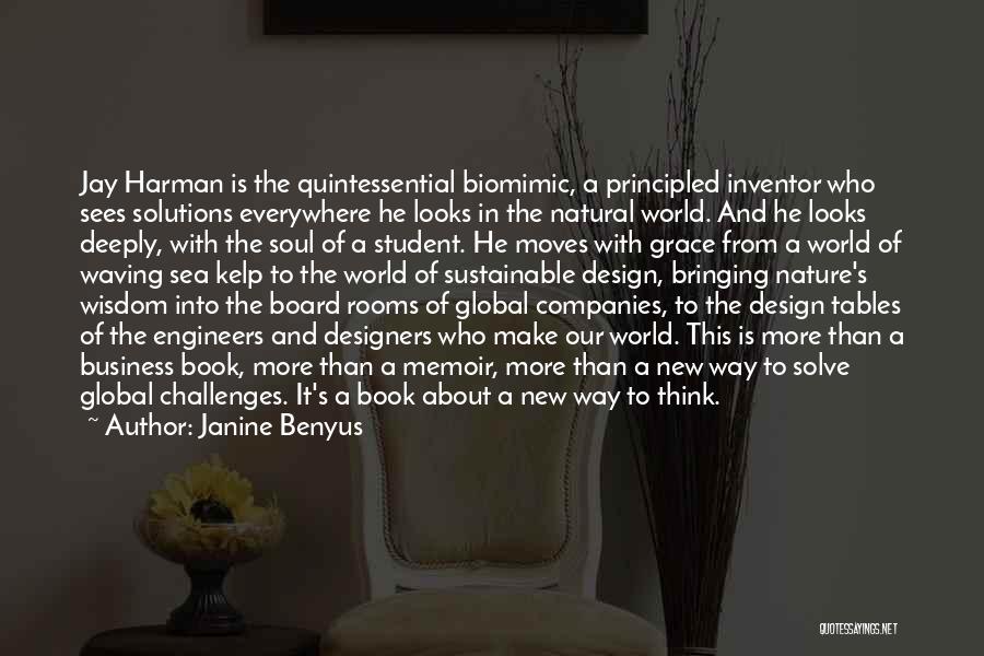 Janine Benyus Quotes: Jay Harman Is The Quintessential Biomimic, A Principled Inventor Who Sees Solutions Everywhere He Looks In The Natural World. And