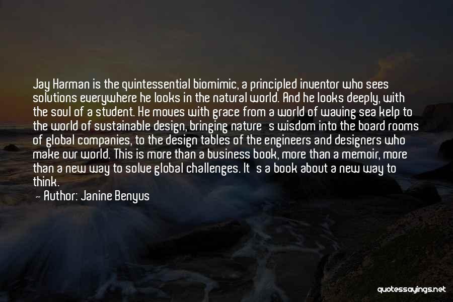 Janine Benyus Quotes: Jay Harman Is The Quintessential Biomimic, A Principled Inventor Who Sees Solutions Everywhere He Looks In The Natural World. And