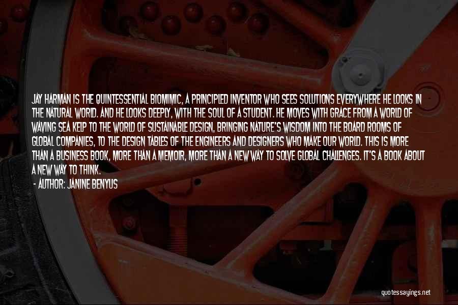 Janine Benyus Quotes: Jay Harman Is The Quintessential Biomimic, A Principled Inventor Who Sees Solutions Everywhere He Looks In The Natural World. And