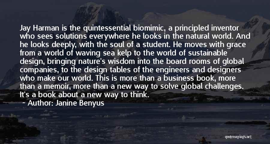 Janine Benyus Quotes: Jay Harman Is The Quintessential Biomimic, A Principled Inventor Who Sees Solutions Everywhere He Looks In The Natural World. And