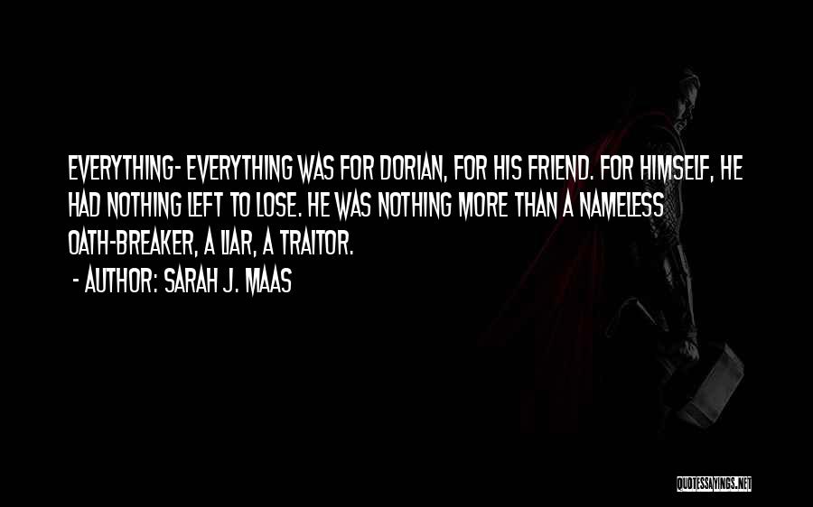 Sarah J. Maas Quotes: Everything- Everything Was For Dorian, For His Friend. For Himself, He Had Nothing Left To Lose. He Was Nothing More