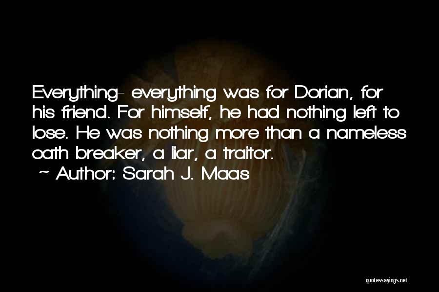 Sarah J. Maas Quotes: Everything- Everything Was For Dorian, For His Friend. For Himself, He Had Nothing Left To Lose. He Was Nothing More
