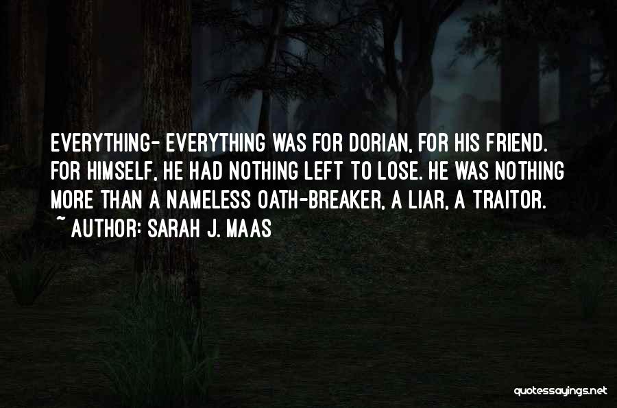 Sarah J. Maas Quotes: Everything- Everything Was For Dorian, For His Friend. For Himself, He Had Nothing Left To Lose. He Was Nothing More