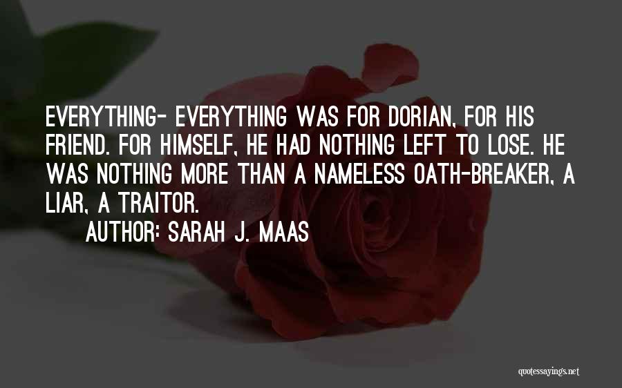 Sarah J. Maas Quotes: Everything- Everything Was For Dorian, For His Friend. For Himself, He Had Nothing Left To Lose. He Was Nothing More