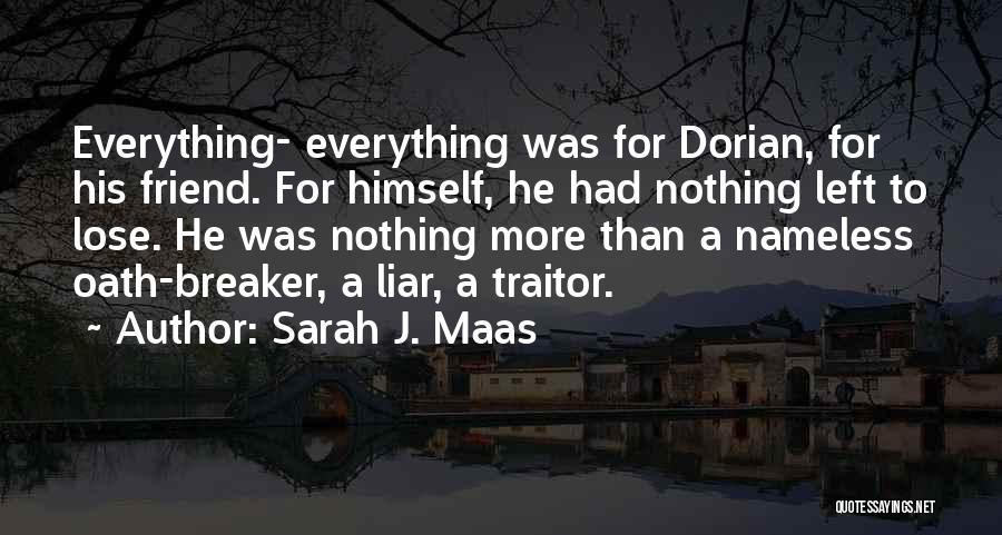 Sarah J. Maas Quotes: Everything- Everything Was For Dorian, For His Friend. For Himself, He Had Nothing Left To Lose. He Was Nothing More