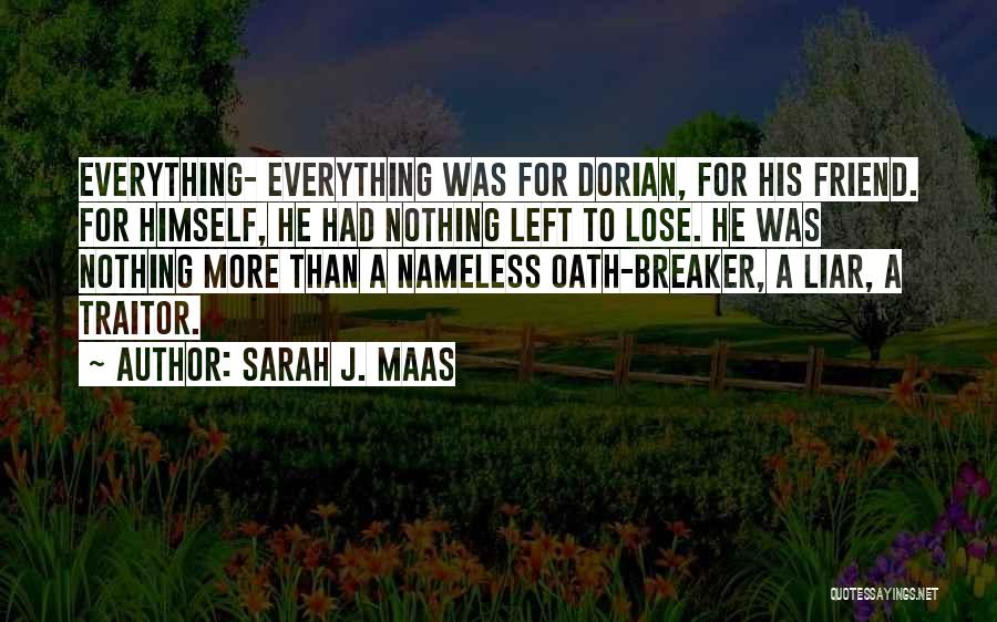 Sarah J. Maas Quotes: Everything- Everything Was For Dorian, For His Friend. For Himself, He Had Nothing Left To Lose. He Was Nothing More