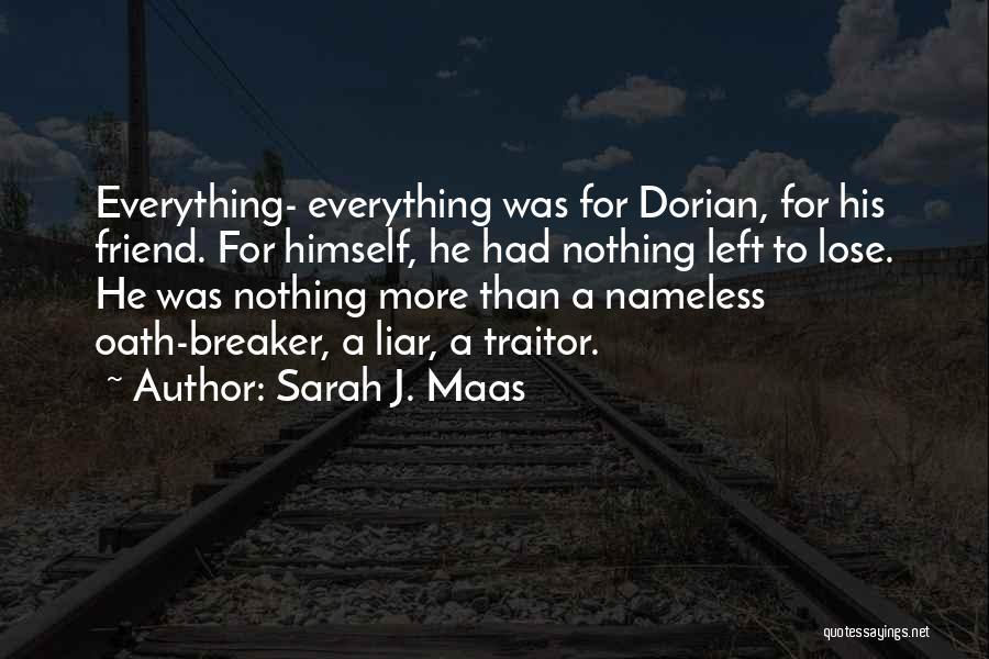 Sarah J. Maas Quotes: Everything- Everything Was For Dorian, For His Friend. For Himself, He Had Nothing Left To Lose. He Was Nothing More