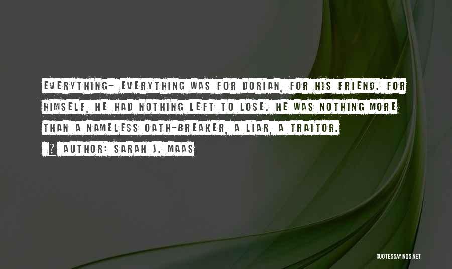 Sarah J. Maas Quotes: Everything- Everything Was For Dorian, For His Friend. For Himself, He Had Nothing Left To Lose. He Was Nothing More
