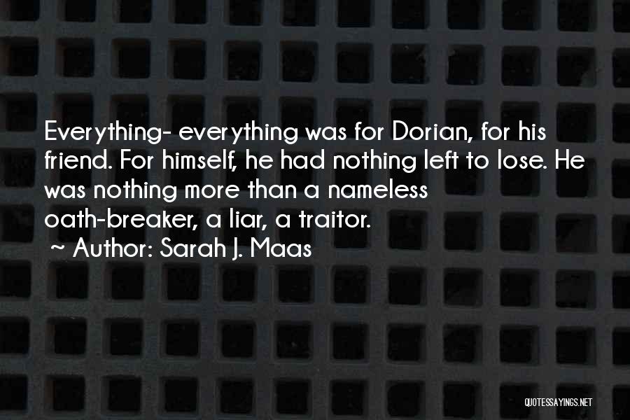 Sarah J. Maas Quotes: Everything- Everything Was For Dorian, For His Friend. For Himself, He Had Nothing Left To Lose. He Was Nothing More