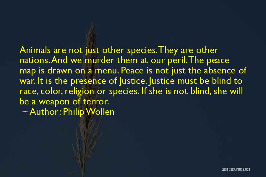 Philip Wollen Quotes: Animals Are Not Just Other Species. They Are Other Nations. And We Murder Them At Our Peril. The Peace Map