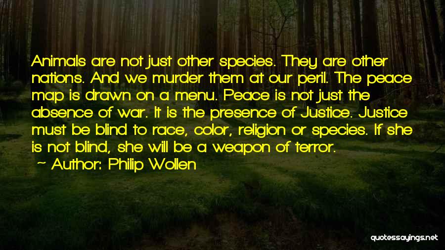 Philip Wollen Quotes: Animals Are Not Just Other Species. They Are Other Nations. And We Murder Them At Our Peril. The Peace Map