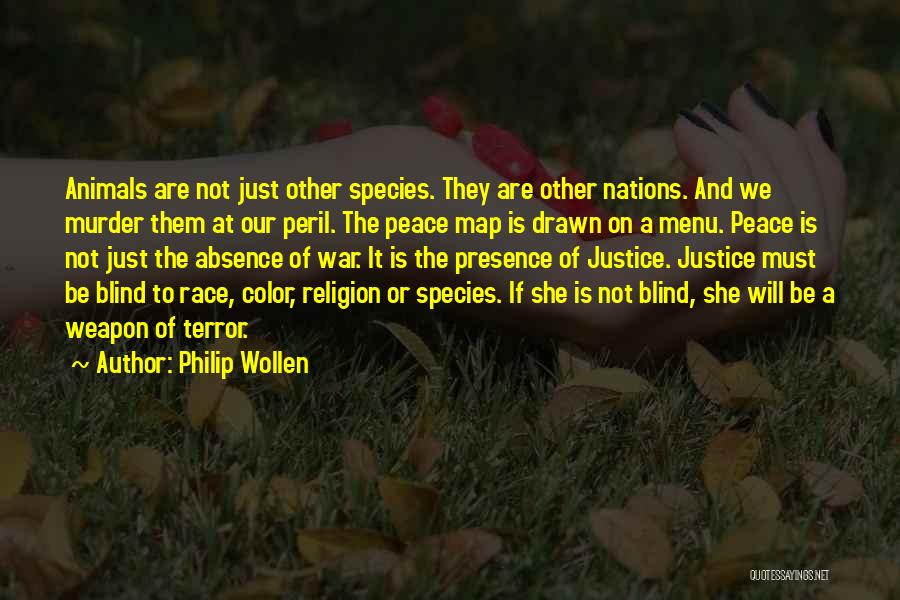 Philip Wollen Quotes: Animals Are Not Just Other Species. They Are Other Nations. And We Murder Them At Our Peril. The Peace Map