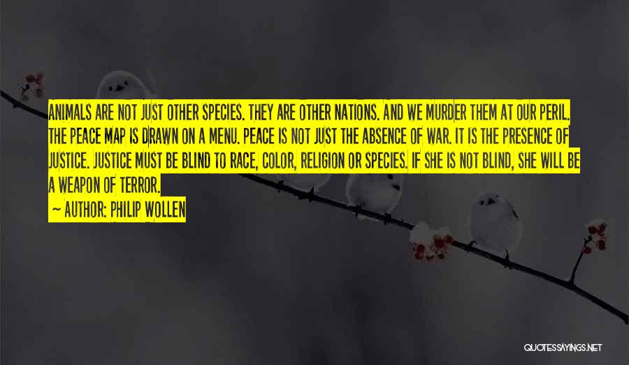 Philip Wollen Quotes: Animals Are Not Just Other Species. They Are Other Nations. And We Murder Them At Our Peril. The Peace Map