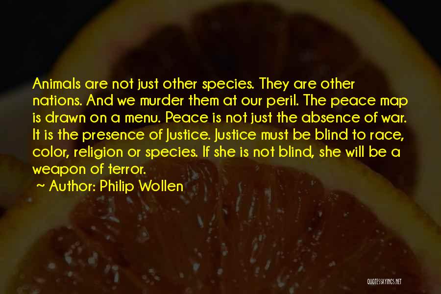 Philip Wollen Quotes: Animals Are Not Just Other Species. They Are Other Nations. And We Murder Them At Our Peril. The Peace Map