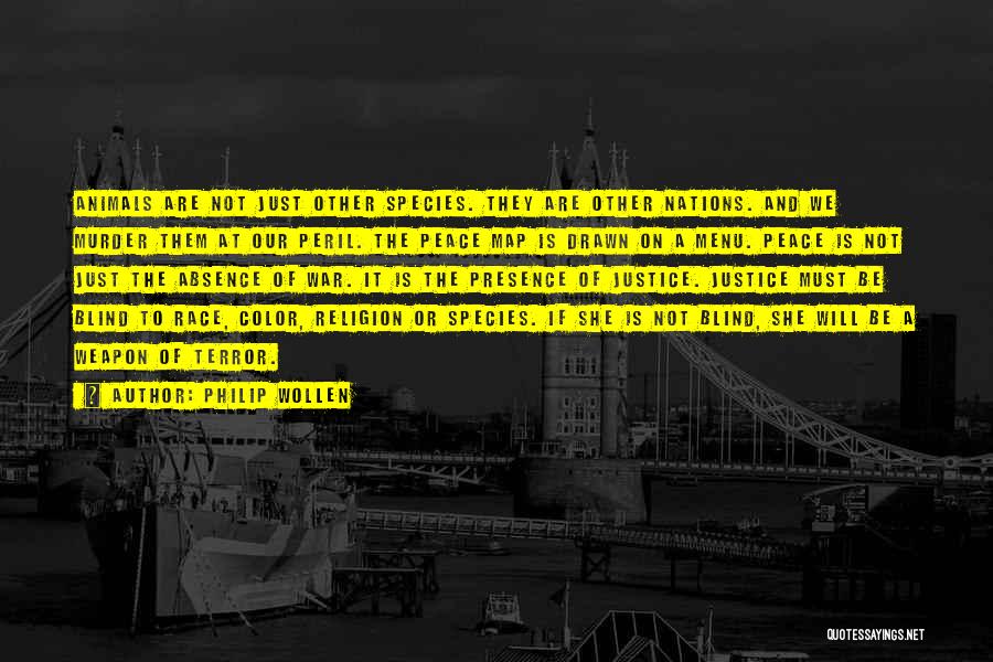 Philip Wollen Quotes: Animals Are Not Just Other Species. They Are Other Nations. And We Murder Them At Our Peril. The Peace Map