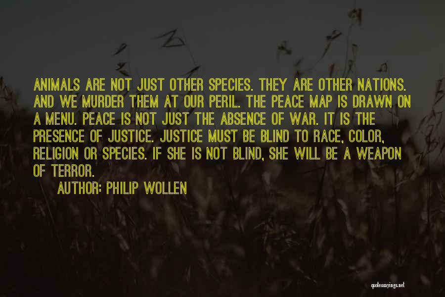 Philip Wollen Quotes: Animals Are Not Just Other Species. They Are Other Nations. And We Murder Them At Our Peril. The Peace Map