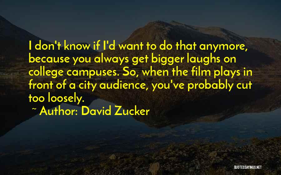 David Zucker Quotes: I Don't Know If I'd Want To Do That Anymore, Because You Always Get Bigger Laughs On College Campuses. So,